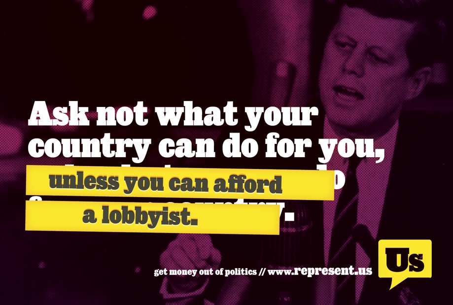 ask not what your country can do for you, [unless you can afford a lobbyist.]